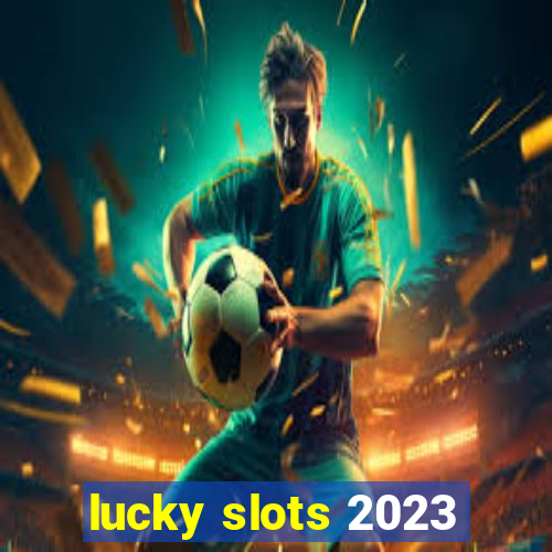 lucky slots 2023